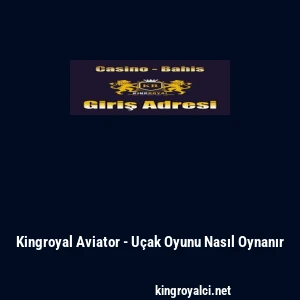 Kingroyal Aviator - U&ccedil;ak Oyunu Nasıl Oynanır