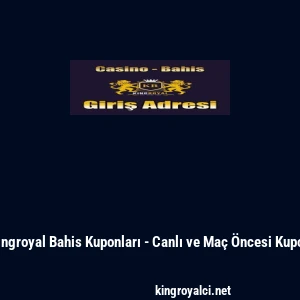 Kingroyal Bahis Kuponları - Canlı ve Ma&ccedil; &Ouml;ncesi Kupon
