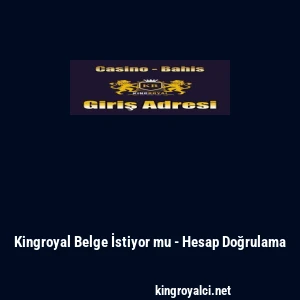 Kingroyal Belge İstiyor mu - Hesap Doğrulama