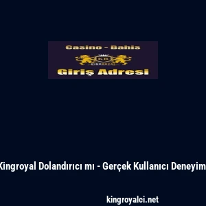 Kingroyal Dolandırıcı mı - Ger&ccedil;ek Kullanıcı Deneyimi