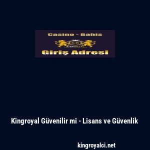 Kingroyal G&uuml;venilir mi - Lisans ve G&uuml;venlik