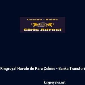 Kingroyal Havale ile Para &Ccedil;ekme - Banka Transferi
