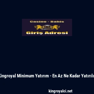 Kingroyal Minimum Yatırım - En Az Ne Kadar Yatırılır