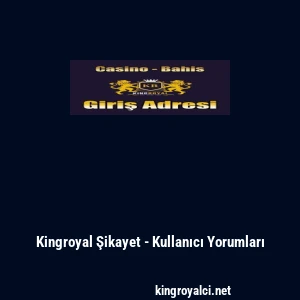 Kingroyal Şikayet - Kullanıcı Yorumları