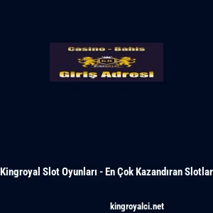 Kingroyal Slot Oyunları - En &Ccedil;ok Kazandıran Slotlar