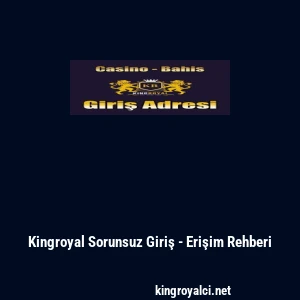 Kingroyal Sorunsuz Giriş - Erişim Rehberi