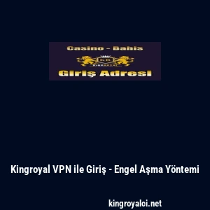 Kingroyal VPN ile Giriş - Engel Aşma Y&ouml;ntemi