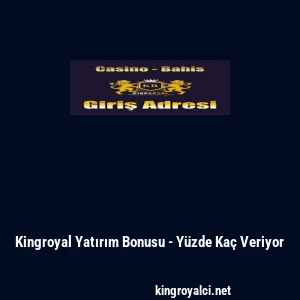 Kingroyal Yatırım Bonusu - Y&uuml;zde Ka&ccedil; Veriyor